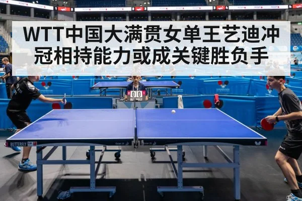 WTT中国大满贯女单王艺迪冲冠相持能力或成关键胜负手