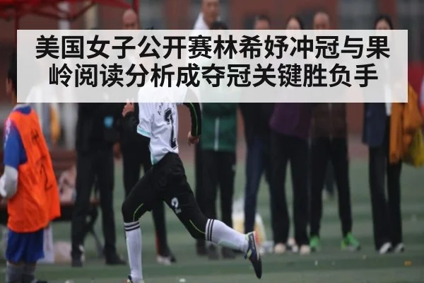 美国女子公开赛林希妤冲冠与果岭阅读分析成夺冠关键胜负手