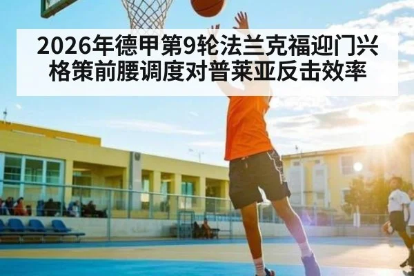 2026年德甲第9轮法兰克福迎门兴 格策前腰调度对普莱亚反击效率
